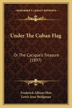 Under The Cuban Flag: Or The Cacique’s Treasure