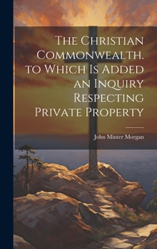 Hardcover The Christian Commonwealth. to Which Is Added an Inquiry Respecting Private Property Book