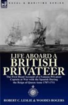 Paperback Life Aboard a British Privateer: The First Hand Account of a Famous Privateer Captain at War with the Spanish During the Reign of Queen Anne 1707-1711 Book
