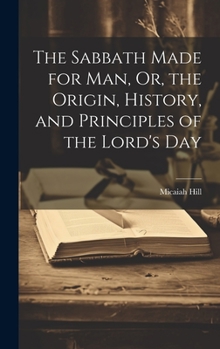 Hardcover The Sabbath Made for Man, Or, the Origin, History, and Principles of the Lord's Day Book