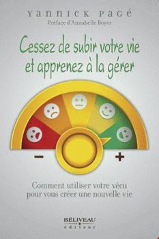 Cessez de subir votre vie et apprenez à la gérer - Comment utiliser votre vécu pour vous créer une nouvelle vie