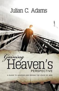 Paperback Gaining Heaven's Perspective: A Guide to Hearing and Seeing the Voice of God Book