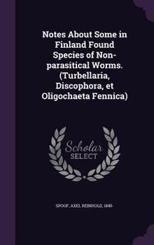 Hardcover Notes About Some in Finland Found Species of Non-parasitical Worms. (Turbellaria, Discophora, et Oligochaeta Fennica) Book