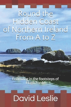 Paperback Round the Hidden Coast of Northern Ireland From A to Z: Following in the footsteps of Hugh Forde Book