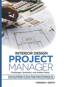 Paperback Interior Design Project Manager - Challenges, Solutions, and Golden Rules: Overcome Challenges of Interior Design Project Management and Avoid Project Book