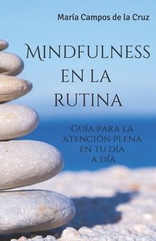 Mindfulness en la rutina: Guía para la atención plena en tu día a día (Ritos y Hechizos Mágicos: Rituales para Abundancia, Espiritualidad, Amor, ... de Transformación Personal) (Spanish Edition)