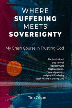 Paperback Where Suffering Meets Sovereignty: My Crash Course in Trusting God: The inspirational true story of surviving tragic accidents, near-drownings, and ph Book