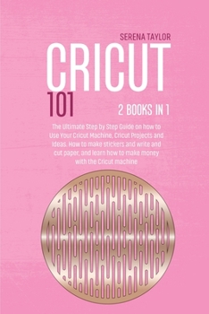 Paperback Cricut 101: 2 Books in 1: The Ultimate Step By Step Guide On How To Use Your Cricut Machine, Cricut Projects And Ideas. How To Mak Book