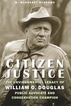 Hardcover Citizen Justice: The Environmental Legacy of William O. Douglas--Public Advocate and Conservation Champion Book