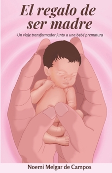 Paperback El regalo de ser madre: Un viaje transformador junto a una bebé prematura [Spanish] Book