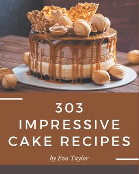 Paperback 303 Impressive Cake Recipes: Cake Cookbook - Where Passion for Cooking Begins Book