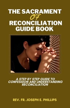 Paperback The Sacrament Of Reconciliation Guide Book: A Step By Step Guide To Confession And Understanding Reconciliation Book