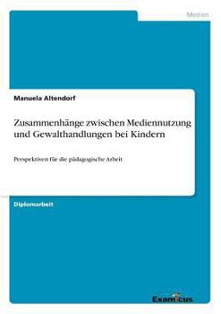 Paperback Zusammenhänge zwischen Mediennutzung und Gewalthandlungen bei Kindern: Perspektiven für die pädagogische Arbeit [German] Book