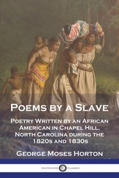 Paperback Poems by a Slave: Poetry Written by an African American in Chapel Hill, North Carolina during the 1820s and 1830s Book