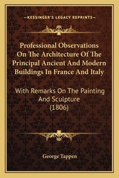 Professional Observations On the Architecture of the Principal Ancient and Modern Buildings in France and Italy [&C.]
