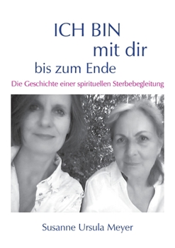 Paperback ICH BIN mit dir bis zum Ende. Die Geschichte einer spirituellen Sterbebegleitung [German] Book