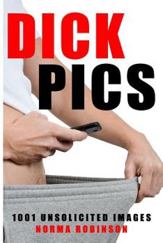 Dick Pics 1001 Unsolicited Images: Inappropriate, outrageously funny joke notebook disguised as a real 6”x9” paperback - fool your friends with this awesome gift!