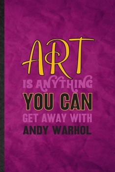 Paperback Art Is Anything You Can Get Away with Andy Warhol: Funny Blank Lined Painting Performing Art Notebook/ Journal, Graduation Appreciation Gratitude Than Book