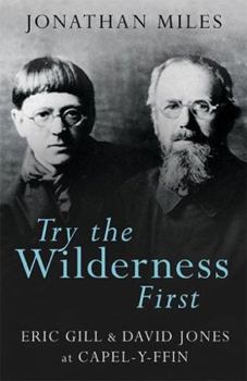 Paperback Try the Wilderness First: Eric Gill & David Jones at Capel-Y-Ffin Book