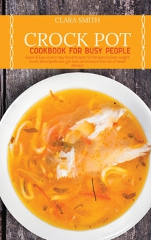 Hardcover Crock Pot Cookbook for Busy People: Quick & Easy every day food recipes. 50 Recipes to lose weight, lower blood pressure, get lean and reduce the risk Book