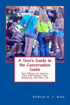 Paperback A Teen's Guide to the Conversation Game: How Talking Can Improve Your Popularity, Your Self-Esteem, and Your Life Book