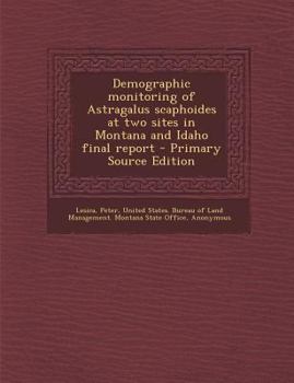 Paperback Demographic Monitoring of Astragalus Scaphoides at Two Sites in Montana and Idaho Final Report Book