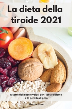 Paperback La dieta della tiroide 2021: Ricette deliziose e veloci per l'ipotiroidismo e la perdita di peso. Thyroid Diet Cookbook (Italian Edition) [Italian] Book