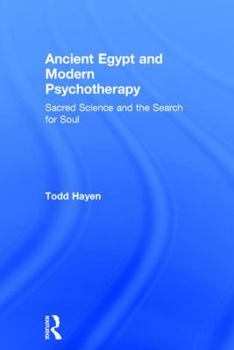 Ancient Egypt and Modern Psychotherapy: Sacred Science and the Search for Soul