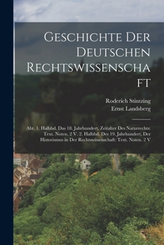 Geschichte Der Deutschen Rechtswissenschaft: Abt. 1. Halbbd. Das 18. Jahrhundert, Zeitalter Des Naturrechts: Text. Noten. 2 V. 2. Halbbd. Des 19. Jahr