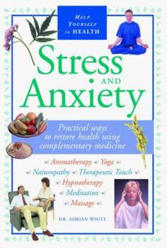 Stress and Anxiety: Practical Ways to Restore Health Using Complementary Medicine (Help Yourself to Health) - Book  of the Help Yourself to Health