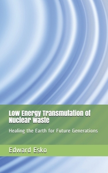 Paperback Low Energy Transmutation of Nuclear Waste: Healing the Earth for Future Generations Book
