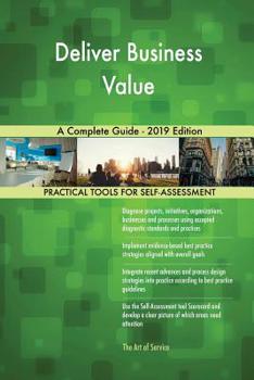Paperback Deliver Business Value A Complete Guide - 2019 Edition Book