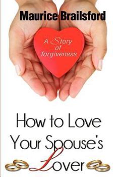 Paperback How To Love Your Spouse's Lover: A Story of Forgiveness Book