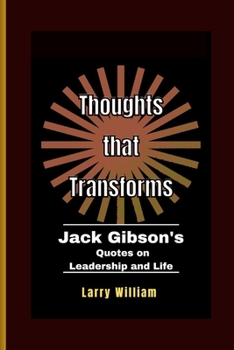 Paperback Thoughts that Transforms: Jack Gibson's Quotes on Leadership and Life Book