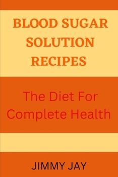 Blood sugar solution recipes: The diet for complete health
