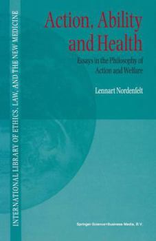 Action, Ability and Health - Essays in the Philosphy of Action and Welfare (INTERNATIONAL LIBRARY OF ETHICS, LAW, AND THE NEW) - Book #1 of the International Library of Ethics, Law, and the New Medicine