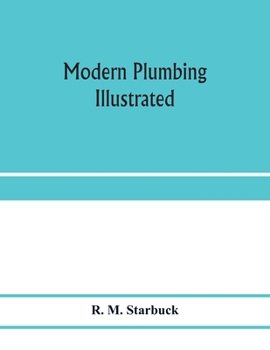 Paperback Modern plumbing illustrated; a comprehensive and thoroughly practical work on the modern and most approved methods of plumbing construction; The stand Book