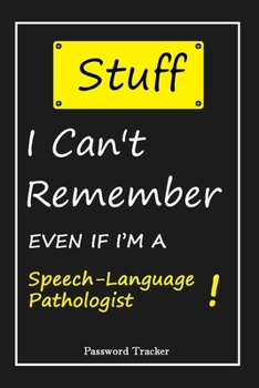 STUFF! I Can't Remember EVEN IF I'M A Speech-Language Pathologist: An Organizer for All Your Passwords and Shity Shit with Unique Touch | Password ... Woman, Gift from Husband, Gift for Birthday