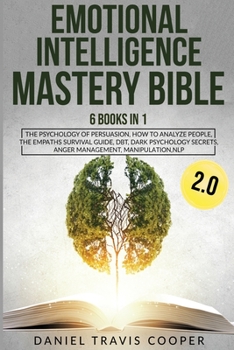 Paperback Emotional Intelligence Mastery Bible 2.0: 6 Books in 1: The Psychology of Persuasion, How to Analyze People, the Empaths Survival Guide, Dbt, Dark Psy Book
