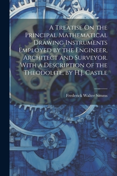 Paperback A Treatise On the Principal Mathematical Drawing Instruments Employed by the Engineer, Architect and Surveyor. With a Description of the Theodolite, b Book