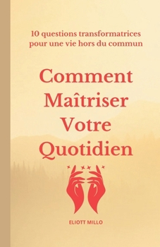 Paperback Comment Maîtriser Votre Quotidien: 10 questions transformatrices pour une vie hors du commun [French] Book