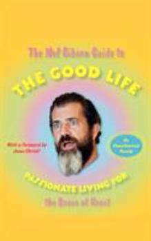 Paperback The Mel Gibson Guide to the Good Life: Passionate Living for the Brave at Heart Book