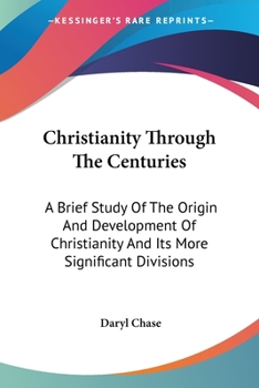 Paperback Christianity Through The Centuries: A Brief Study Of The Origin And Development Of Christianity And Its More Significant Divisions Book