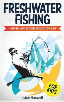 Paperback Freshwater Fishing for Kids: Hunting and Fishing Books for Kids Book