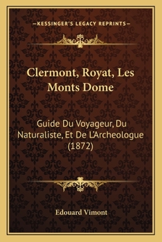 Paperback Clermont, Royat, Les Monts Dome: Guide Du Voyageur, Du Naturaliste, Et De L'Archeologue (1872) [French] Book