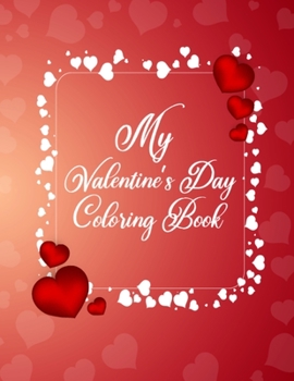 Paperback My Valentine's Day Coloring Book: This Valentines Coloring Book is the Best Valentine's Day Gifts Idea for Wife and Husband - 8.5x11 Inches Printable Book