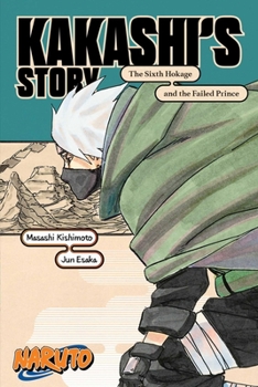 Paperback Naruto: Kakashi's Story--The Sixth Hokage and the Failed Prince Book