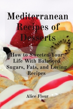 Paperback Mediterranean Recipes of Desserts: How to Sweeten Your Life With Balanced Sugars, Fats, and Loving Recipes Book