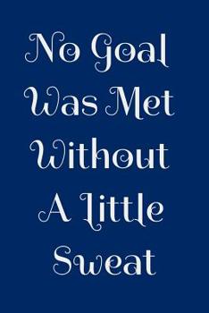 Paperback No Goal Was Met Without A Little Sweat: Wide Ruled Composition Notebook Book