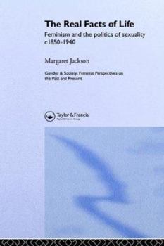 Paperback The Real Facts Of Life: Feminism And The Politics Of Sexuality C1850-1940 Book